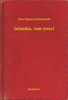 Kraszewski Józef Ignacy - Infantka, tom trzeci [eKönyv: epub, mobi]