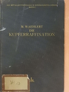 Dr. M. Waehlert - Die Kupferraffination [antikvár]