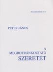 Péter János - A megbotránkoztató szeretet [antikvár]