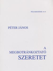 Péter János - A megbotránkoztató szeretet [antikvár]
