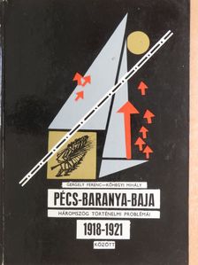 Gergely Ferenc - A Pécs-Baranya-Baja határháromszög történelmi problémái 1918-21 között [antikvár]