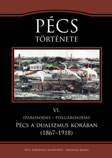 Zoltán (szerk.) Kaposi - Pécs története VI. Iparosodás - polgárosodás. Pécs a dualizmus korában (1867-1918) [eKönyv: pdf]