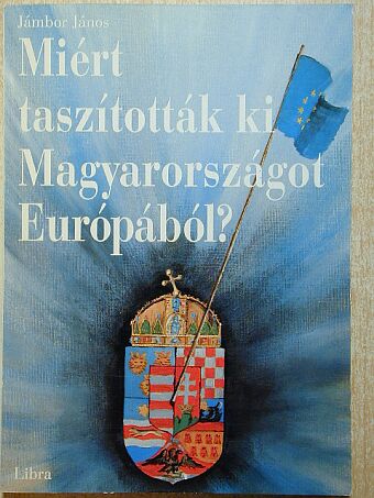 Jámbor János - Miért taszították ki Magyarországot Európából? [antikvár]