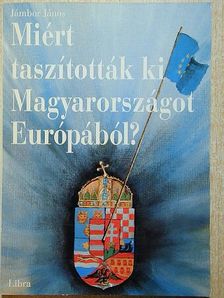 Jámbor János - Miért taszították ki Magyarországot Európából? [antikvár]