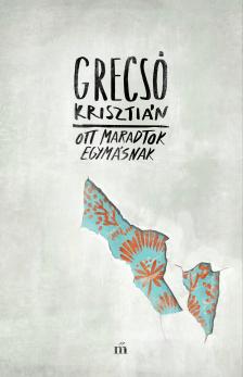 Grecsó Krisztián - Ott maradtok egymásnak [eKönyv: epub, mobi]