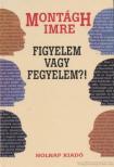 MONTÁGH IMRE - Figyelem vagy fegyelem?! [antikvár]