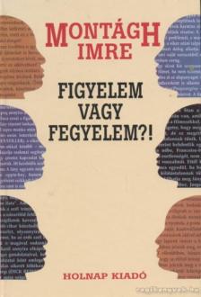 MONTÁGH IMRE - Figyelem vagy fegyelem?! [antikvár]