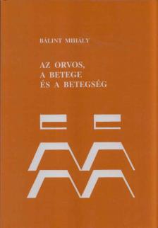 BÁLINT MIHÁLY - Az orvos, a betege és a betegség [antikvár]
