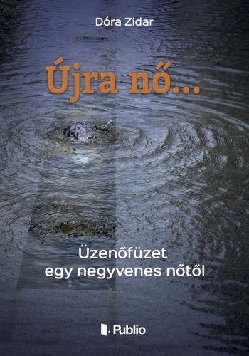 Zidar Dóra - Újra nő... - Üzenőfüzet egy negyvenes nőtől [eKönyv: epub, mobi]