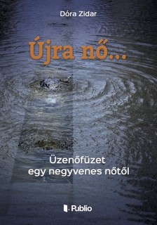 Zidar Dóra - Újra nő... - Üzenőfüzet egy negyvenes nőtől [eKönyv: epub, mobi]