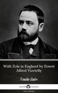 Delphi Classics Ernest Alfred Vizetelly, - With Zola in England by Ernest Alfred Vizetelly (Illustrated) [eKönyv: epub, mobi]