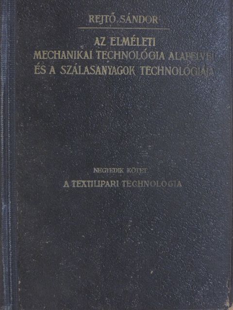 Rejtő Sándor - Az elméleti mechanikai technológia alapelvei és a szálasanyagok technológiája IV. [antikvár]