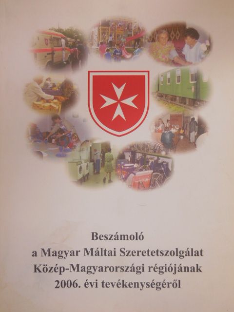 Beszámoló a Magyar Máltai Szeretetszolgálat Közép-Magyarországi régiójának 2006. évi tevékenységéről [antikvár]