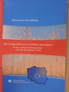 Katarzyna Zawalinska - The Competitiveness of Polish Agriculture in the Context of Integration with the European Union [antikvár]