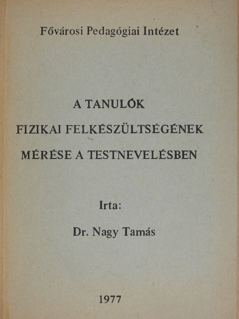 Dr. Nagy Tamás - A tanulók fizikai felkészültségének mérése a testnevelésben [antikvár]