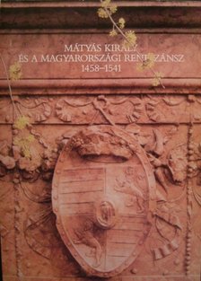 Mátyás király és a magyarországi reneszánsz 1458-1541 [antikvár]