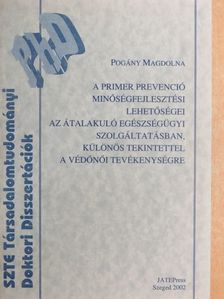 Pogány Magdolna - A primer prevenció minőségfejlesztési lehetőségei az átalakuló egészségügyi szolgáltatásban, különös tekintettel a védőnői tevékenységre [antikvár]