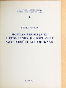 Dénes István - Hogyan árusítja ki a Tito-banda Jugoszláviát az Egyesült Államoknak [antikvár]