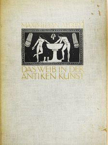 Maximilian Ahrem - Das Weib in der antiken Kunst [antikvár]