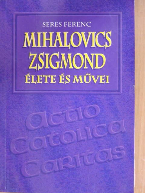 Seres Ferenc - Mihalovics Zsigmond élete és művei [antikvár]