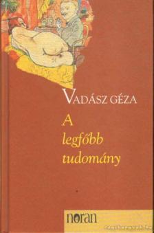 Vadász Géza - A legfőbb tudomány [antikvár]