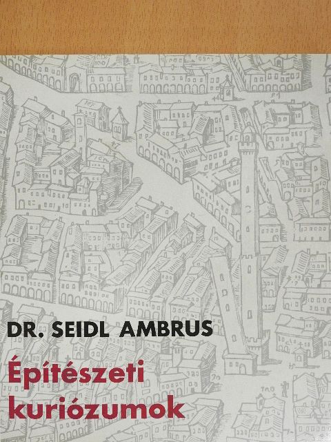 Dr. Seidl Ambrus - Építészeti kuriózumok [antikvár]