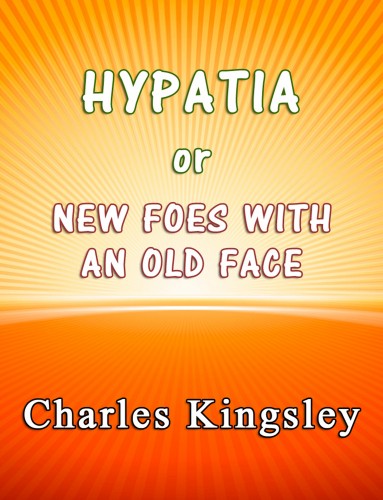 Kingsley, Charles - Hypatia or New Foes With an Old Face [eKönyv: epub, mobi]