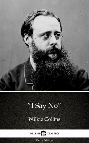 Wilkie Collins - I Say No by Wilkie Collins - Delphi Classics (Illustrated) [eKönyv: epub, mobi]