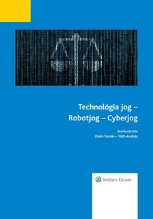 dr. Szabó Endre Győző, dr. Tóth András dr. Klein Tamás, - Technológia jog - Robotjog - Cyberjog [eKönyv: epub, mobi]