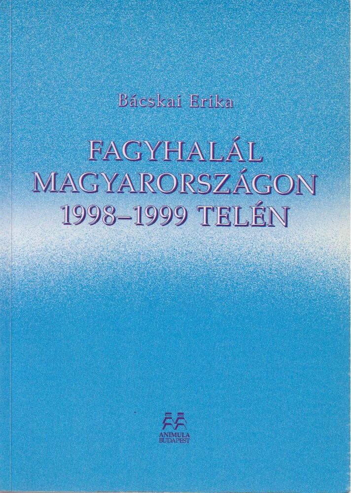 Bácskai Erika - Fagyhalál Magyarországon 1998-1999 telén [antikvár]