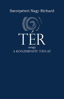 Szentpéteri Nagy Richard - TÉR avagy a konzervatív távlat