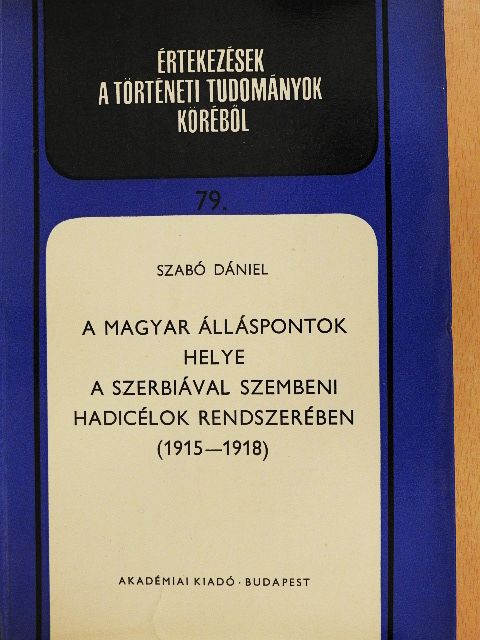 Szabó Dániel - A magyar álláspontok helye a Szerbiával szembeni hadicélok rendszerében  [antikvár]