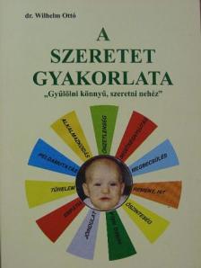 Dr. Wilhelm Ottó - A szeretet gyakorlata [antikvár]