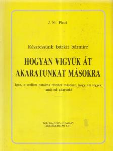 Pietri, J. M. - Hogyan vigyük át akaratunkat másokra [antikvár]