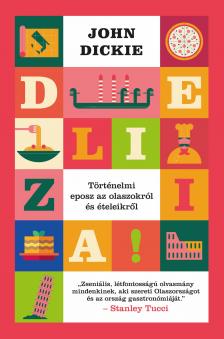 John Dickie - Delizia! - Történelmi eposz az olaszokról és ételeikről