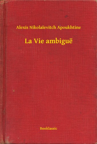 Apoukhtine Alexis Nikolaievitch - La Vie ambiguë [eKönyv: epub, mobi]