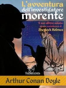Arthur Conan Doyle, Walter Paget, Frederic Dorr Steele, Brunella Pernigotti, Wirton Arvel - L'avventura dell'investigatore morente (Il suo ultimo saluto: alcune reminiscenze di Sherlock Holmes) [eKönyv: epub, mobi]