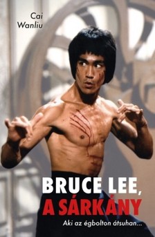 CAI WANLIU - Bruce Lee, a sárkány [eKönyv: epub, mobi]