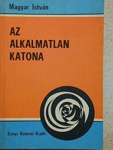 Magyar István - Az alkalmatlan katona [antikvár]