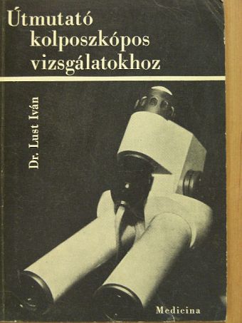 Dr. Lust Iván - Útmutató kolposzkópos vizsgálatokhoz [antikvár]