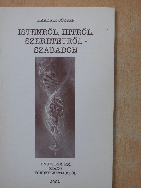 Hajdrik József - Istenről, Hitről, Szeretetről - Szabadon [antikvár]