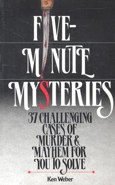 WEBER, KEN - Five Minutes Mysteries – 37 Challenging Cases of Murder and Mayhem for You to Solve [antikvár]