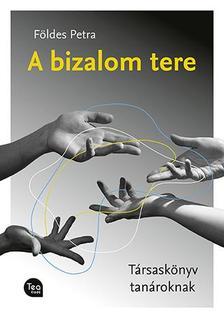Földes Petra - A bizalom tere  Társaskönyv tanároknak