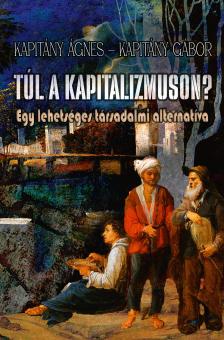 Kapitány Ágnes - Túl a kapitalizmuson - Egy lehetséges társadalmi alternatíva [eKönyv: pdf]