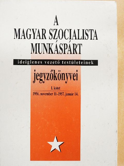 A Magyar Szocialista Munkáspárt ideiglenes vezető testületeinek jegyzőkönyvei I. [antikvár]