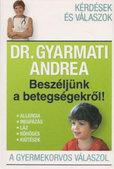 Dr. Gyarmati Andrea - Beszéljünk a betegségekről! [antikvár]