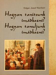 Edgar Josef Korherr - Hogyan tanítsunk imádkozni?/Hogyan tanuljunk imádkozni? [antikvár]
