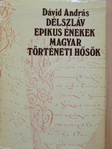Dávid András - Délszláv epikus énekek magyar történeti hősök [antikvár]