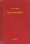 Louis PERGAUD - La Vie des betes [eKönyv: epub, mobi]