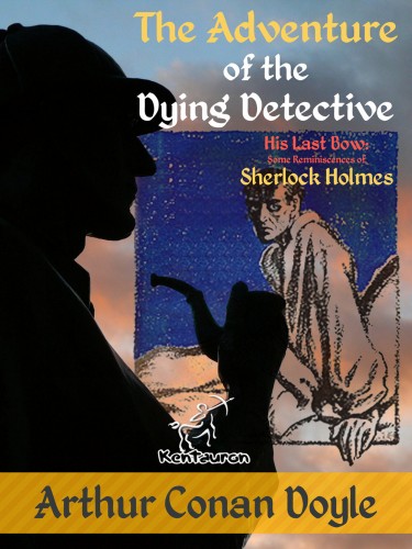 Arthur Conan Doyle, Walter Paget, Frederic Dorr Steele, Wirton Arvel - The Adventure of the Dying Detective (His Last Bow: Some Reminiscences of Sherlock Holmes) [eKönyv: epub, mobi]